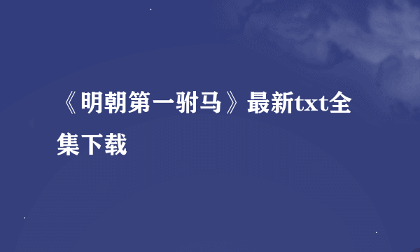 《明朝第一驸马》最新txt全集下载