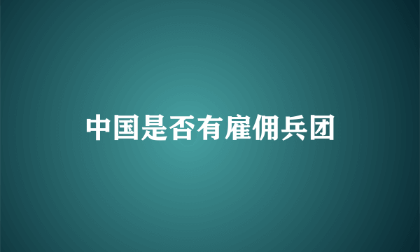 中国是否有雇佣兵团