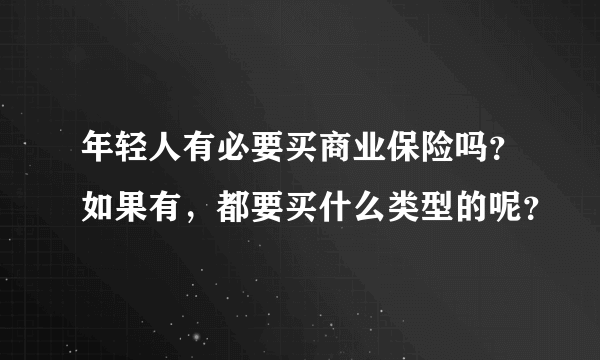 年轻人有必要买商业保险吗？如果有，都要买什么类型的呢？