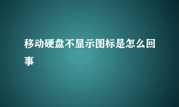 移动硬盘不显示图标是怎么回事