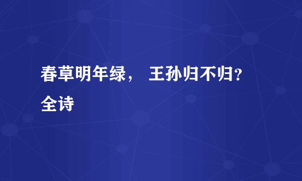 春草明年绿， 王孙归不归？ 全诗