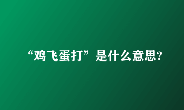 “鸡飞蛋打”是什么意思?