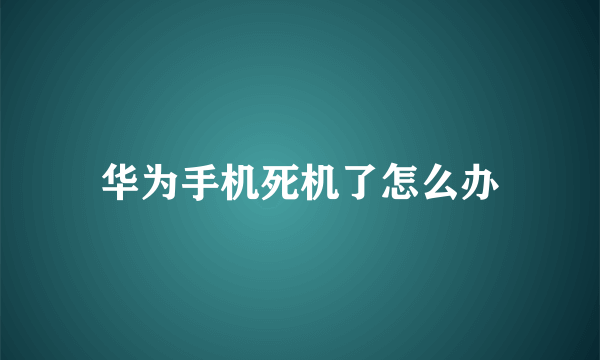 华为手机死机了怎么办