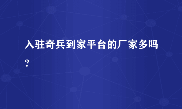 入驻奇兵到家平台的厂家多吗？