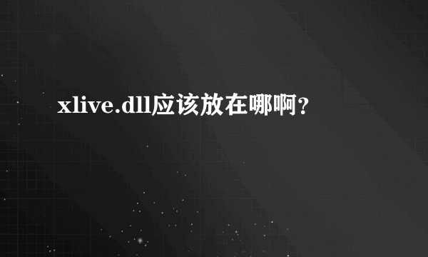 xlive.dll应该放在哪啊？