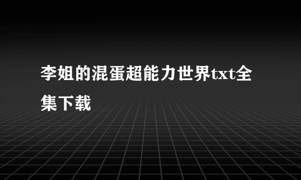 李姐的混蛋超能力世界txt全集下载