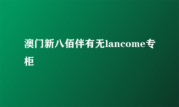 澳门新八佰伴有无lancome专柜