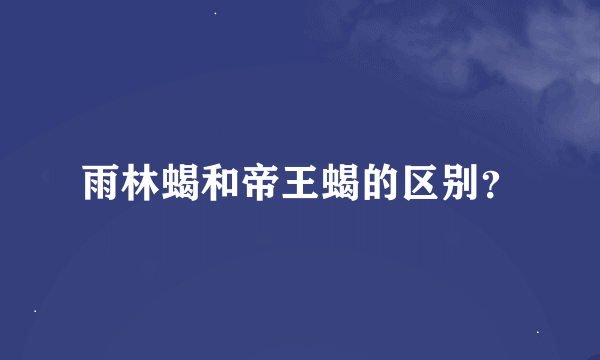 雨林蝎和帝王蝎的区别？