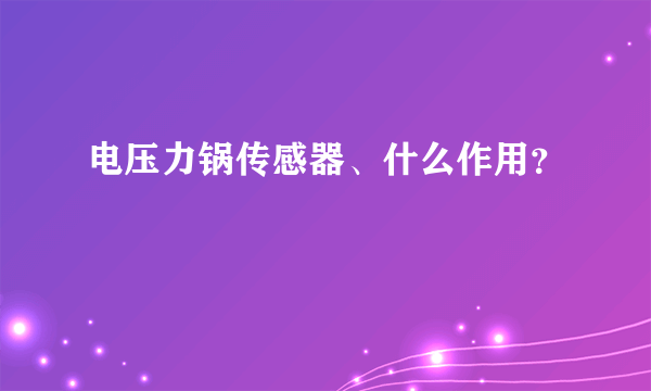 电压力锅传感器、什么作用？