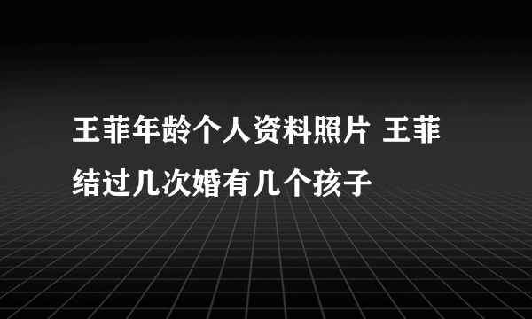 王菲年龄个人资料照片 王菲结过几次婚有几个孩子