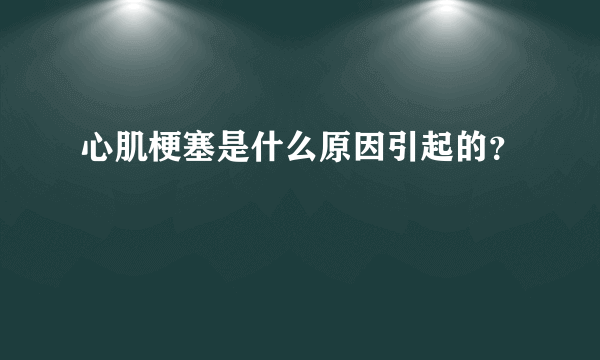 心肌梗塞是什么原因引起的？