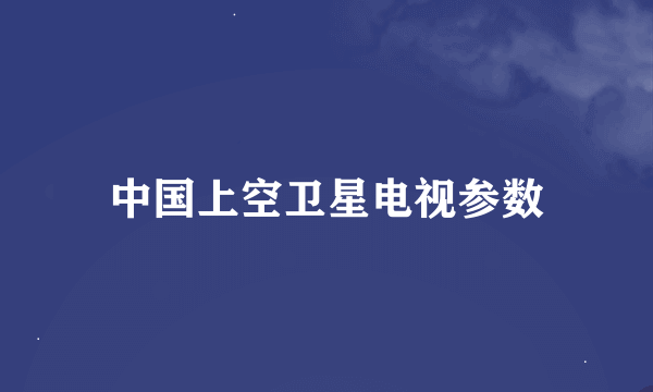 中国上空卫星电视参数