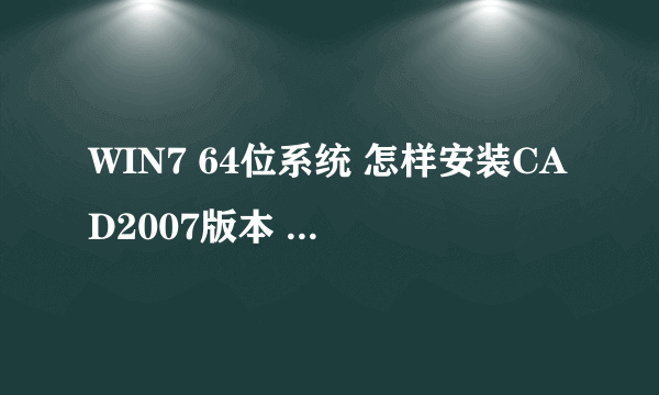 WIN7 64位系统 怎样安装CAD2007版本 还有常青藤插件