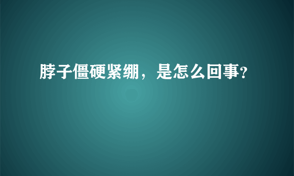 脖子僵硬紧绷，是怎么回事？