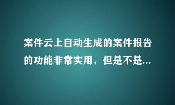 案件云上自动生成的案件报告的功能非常实用，但是不是有点简单呢？