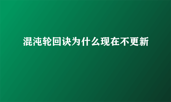 混沌轮回诀为什么现在不更新