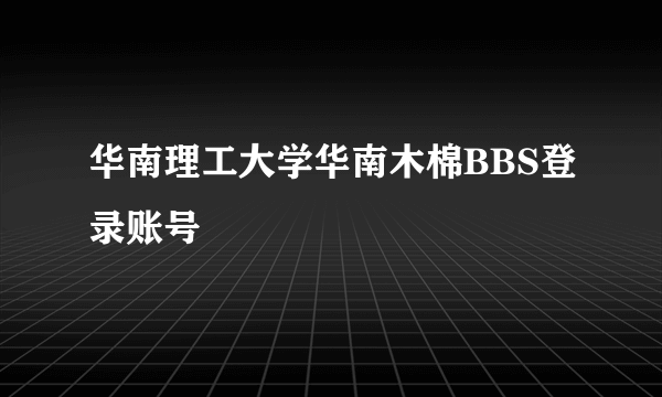 华南理工大学华南木棉BBS登录账号