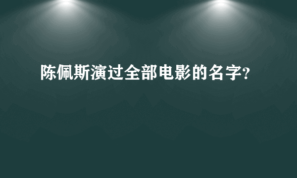 陈佩斯演过全部电影的名字？