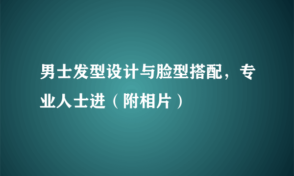 男士发型设计与脸型搭配，专业人士进（附相片）