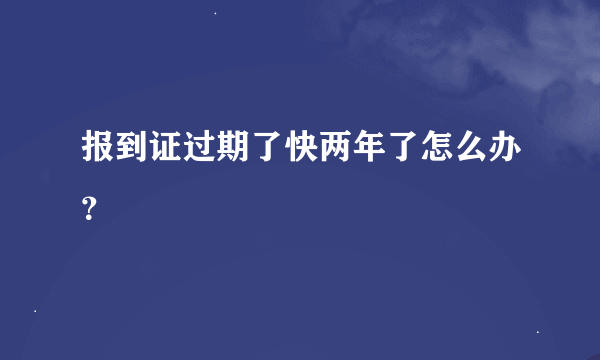 报到证过期了快两年了怎么办？