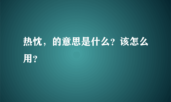 热忱，的意思是什么？该怎么用？