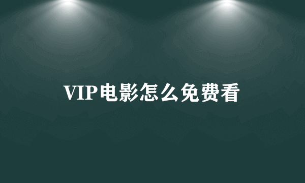 VIP电影怎么免费看