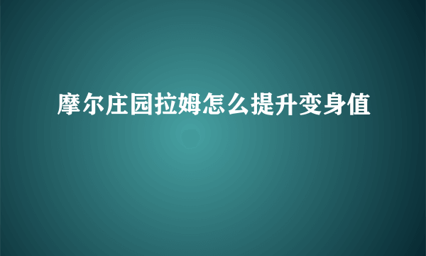 摩尔庄园拉姆怎么提升变身值