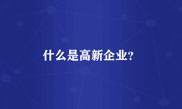 什么是高新企业？