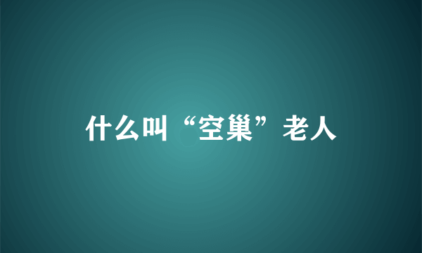 什么叫“空巢”老人