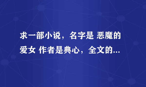 求一部小说，名字是 恶魔的爱女 作者是典心，全文的txt，万分感谢。。。