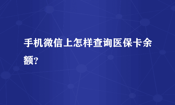 手机微信上怎样查询医保卡余额？