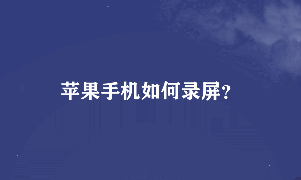 苹果手机如何录屏？