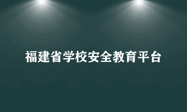 福建省学校安全教育平台