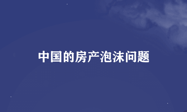 中国的房产泡沫问题