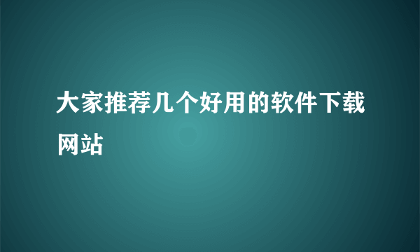 大家推荐几个好用的软件下载网站