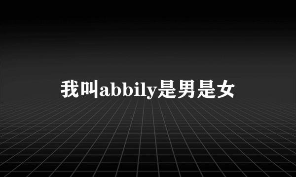 我叫abbily是男是女