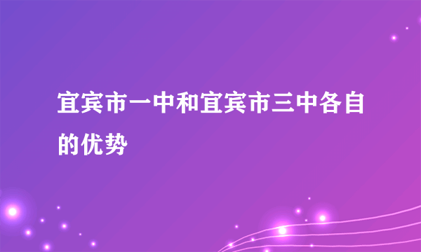 宜宾市一中和宜宾市三中各自的优势