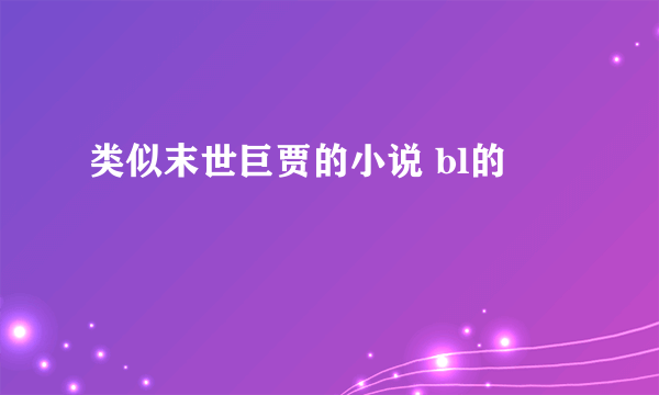 类似末世巨贾的小说 bl的