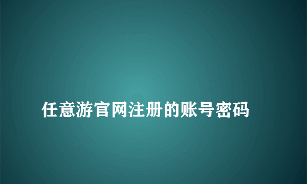 
任意游官网注册的账号密码
