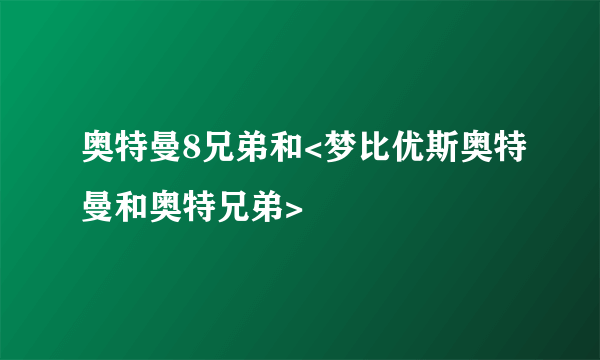 奥特曼8兄弟和<梦比优斯奥特曼和奥特兄弟>