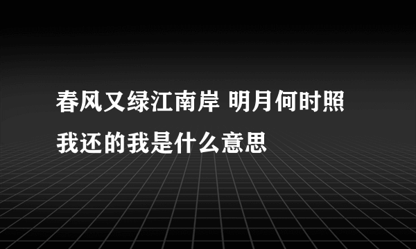 春风又绿江南岸 明月何时照我还的我是什么意思