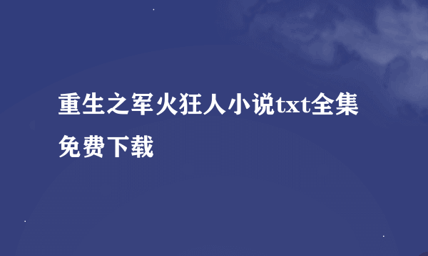 重生之军火狂人小说txt全集免费下载