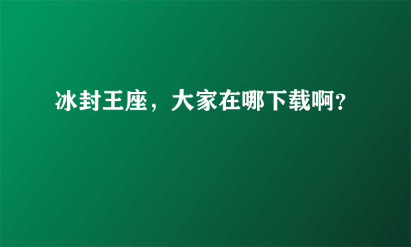 冰封王座，大家在哪下载啊？