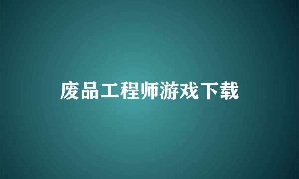 废品工程师游戏下载