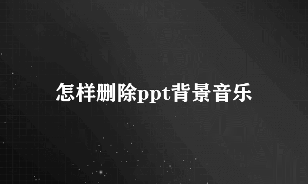 怎样删除ppt背景音乐