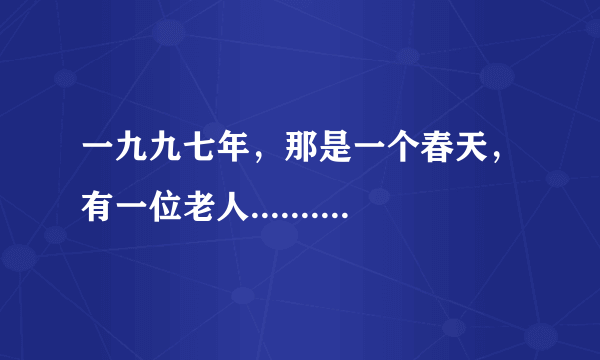 一九九七年，那是一个春天，有一位老人..........他画的是哪里啊?(八年级历史)