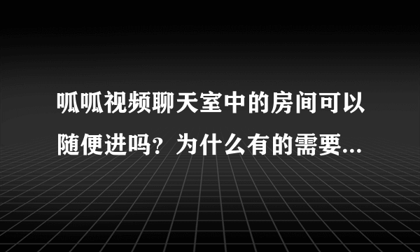 呱呱视频聊天室中的房间可以随便进吗？为什么有的需要密码啊？