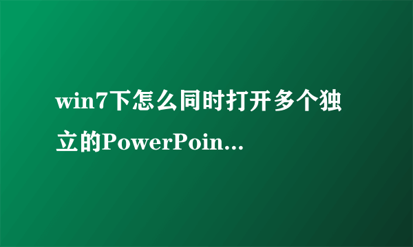 win7下怎么同时打开多个独立的PowerPoint 2007窗口？