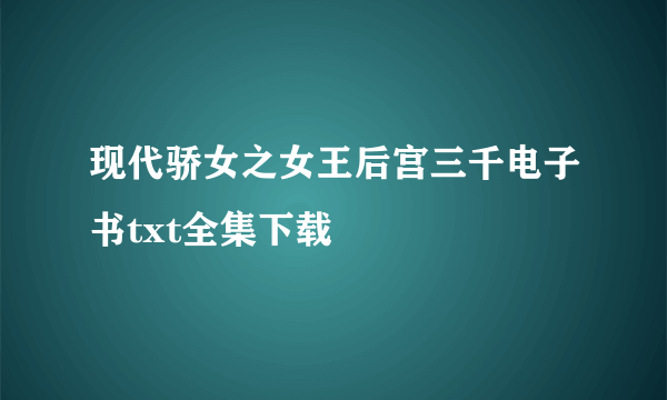 现代骄女之女王后宫三千电子书txt全集下载