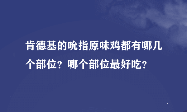 肯德基的吮指原味鸡都有哪几个部位？哪个部位最好吃？